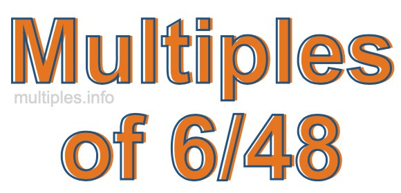 Multiples of 6/48 Multiples of 6/48