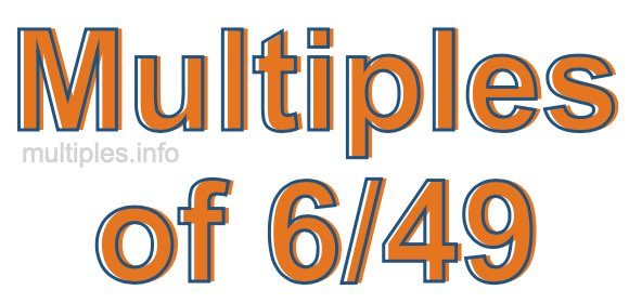 Multiples of 6/49 Multiples of 6/49