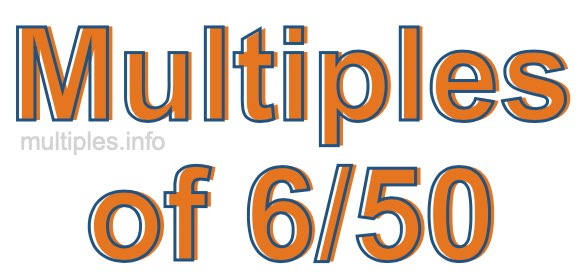 Multiples of 6/50 Multiples of 6/50