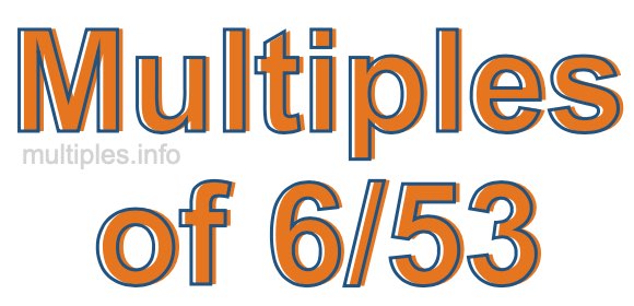 Multiples of 6/53 Multiples of 6/53