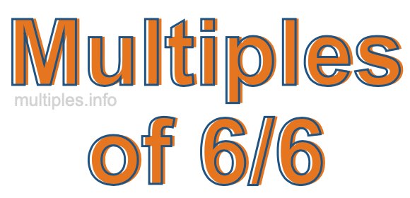 Multiples of 6/6 Multiples of 6/6