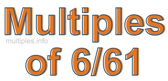 Multiples of 6/61 Multiples of 6/61