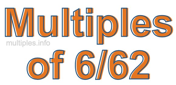 Multiples of 6/62 Multiples of 6/62