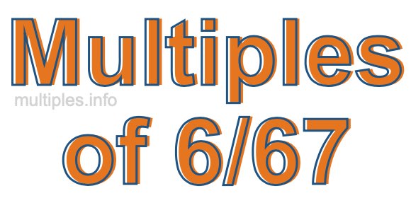 Multiples of 6/67 Multiples of 6/67