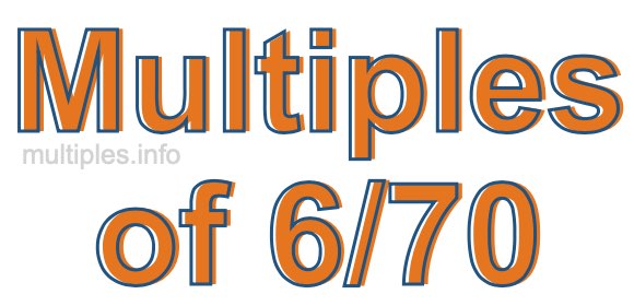Multiples of 6/70 Multiples of 6/70