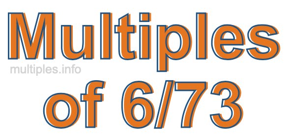 Multiples of 6/73 Multiples of 6/73