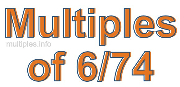 Multiples of 6/74 Multiples of 6/74