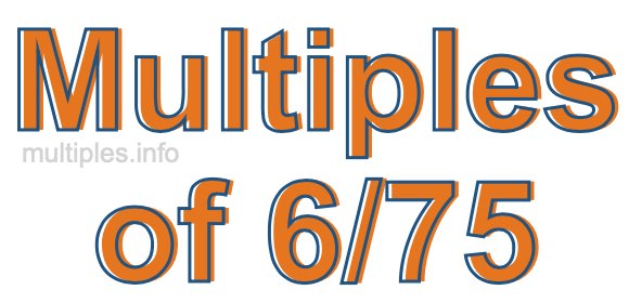 Multiples of 6/75 Multiples of 6/75