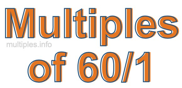 Multiples of 60/1 Multiples of 60/1
