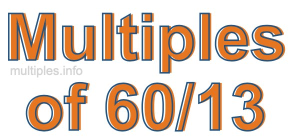 Multiples of 60/13 Multiples of 60/13