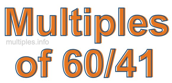 Multiples of 60/41 Multiples of 60/41