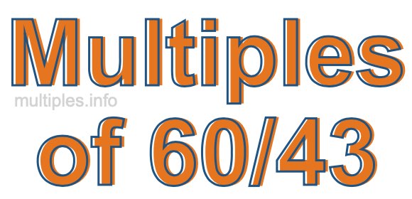 Multiples of 60/43 Multiples of 60/43