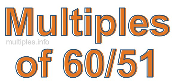 Multiples of 60/51 Multiples of 60/51