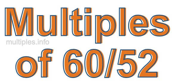 Multiples of 60/52 Multiples of 60/52