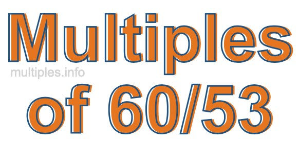 Multiples of 60/53 Multiples of 60/53