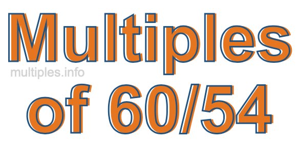 Multiples of 60/54 Multiples of 60/54
