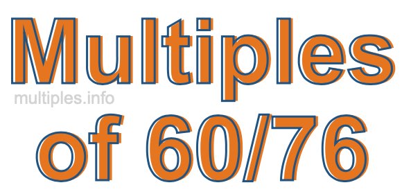 Multiples of 60/76 Multiples of 60/76