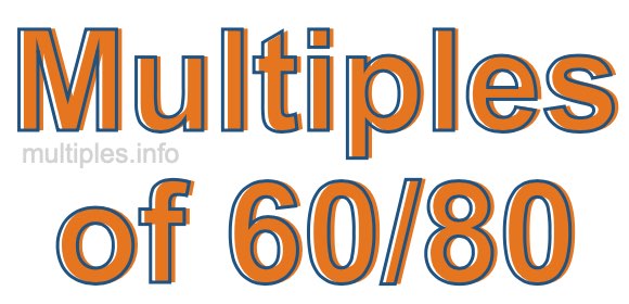 Multiples of 60/80 Multiples of 60/80