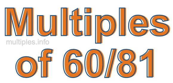 Multiples of 60/81 Multiples of 60/81