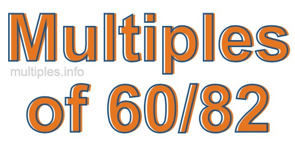 Multiples of 60/82 Multiples of 60/82