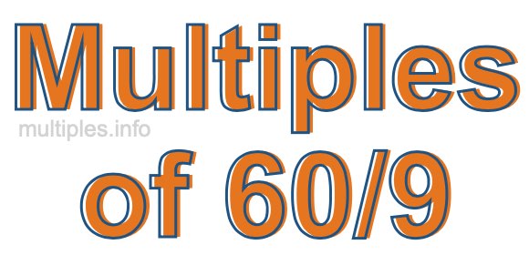 Multiples of 60/9 Multiples of 60/9