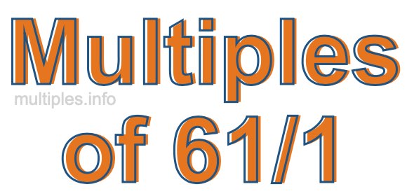 Multiples of 61/1 Multiples of 61/1