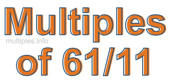 Multiples of 61/11 Multiples of 61/11