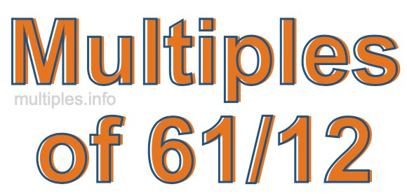 Multiples of 61/12 Multiples of 61/12