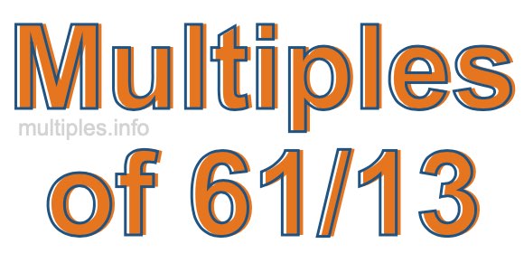 Multiples of 61/13 Multiples of 61/13