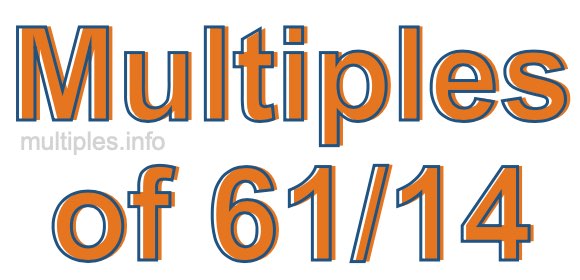 Multiples of 61/14 Multiples of 61/14