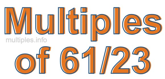 Multiples of 61/23 Multiples of 61/23