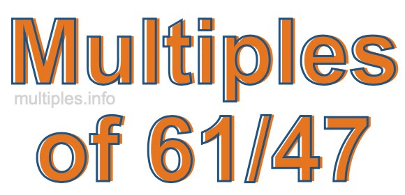 Multiples of 61/47