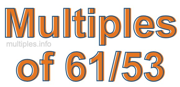 Multiples of 61/53
