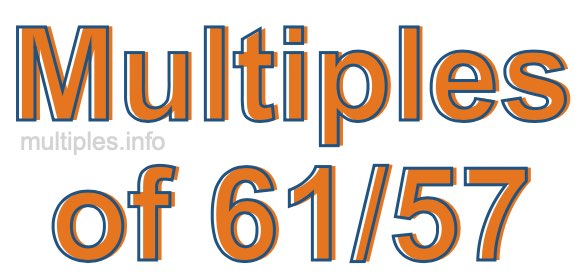 Multiples of 61/57