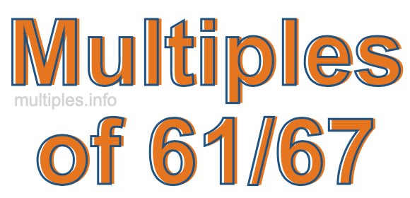 Multiples of 61/67