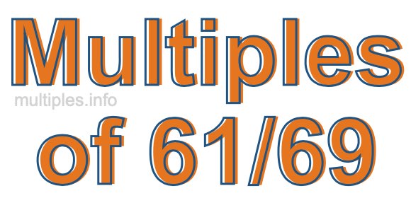 Multiples of 61/69
