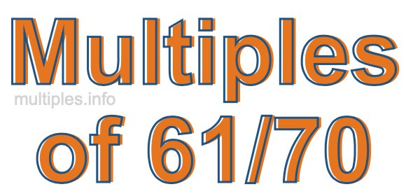 Multiples of 61/70 Multiples of 61/70