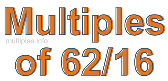 Multiples of 62/16 Multiples of 62/16