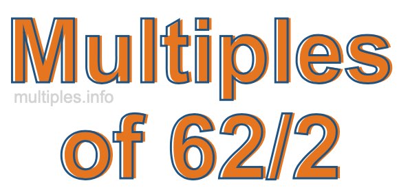 Multiples of 62/2 Multiples of 62/2