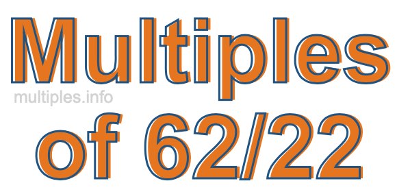Multiples of 62/22 Multiples of 62/22
