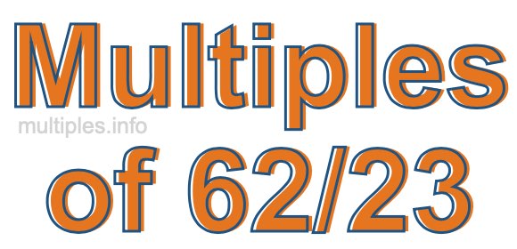 Multiples of 62/23 Multiples of 62/23