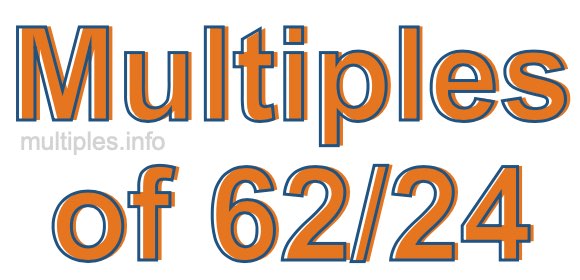 Multiples of 62/24 Multiples of 62/24