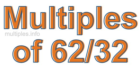 Multiples of 62/32 Multiples of 62/32
