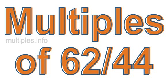 Multiples of 62/44 Multiples of 62/44