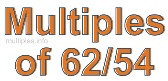 Multiples of 62/54