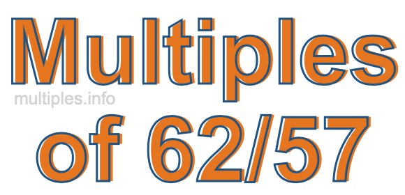 Multiples of 62/57