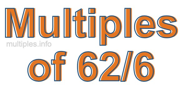 Multiples of 62/6 Multiples of 62/6