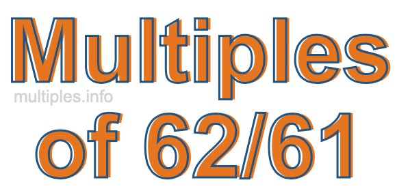 Multiples of 62/61 Multiples of 62/61