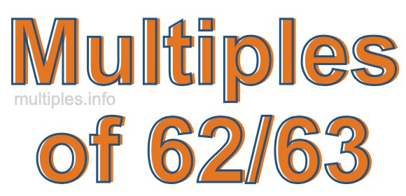 Multiples of 62/63 Multiples of 62/63