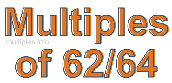 Multiples of 62/64